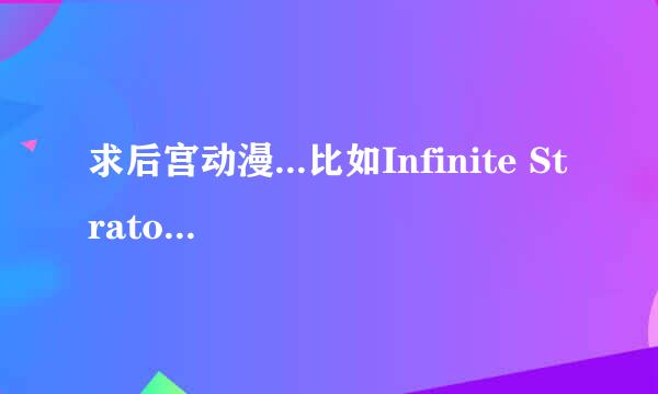 求后宫动漫...比如Infinite Stratosova这种只一个男主..有好多个女主