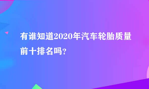 有谁知道2020年汽车轮胎质量前十排名吗？