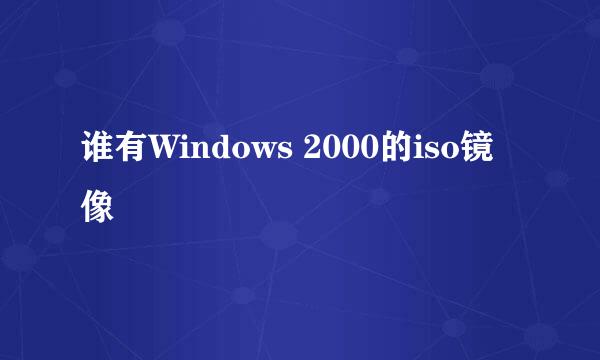 谁有Windows 2000的iso镜像