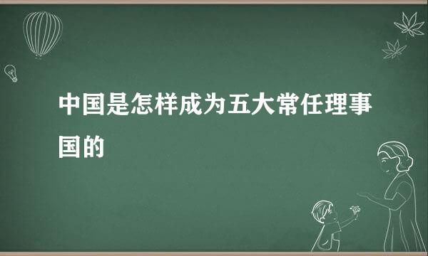 中国是怎样成为五大常任理事国的