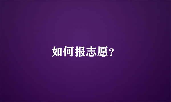 如何报志愿？