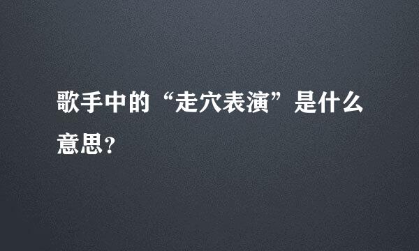 歌手中的“走穴表演”是什么意思？