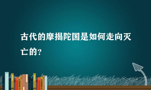 古代的摩揭陀国是如何走向灭亡的？