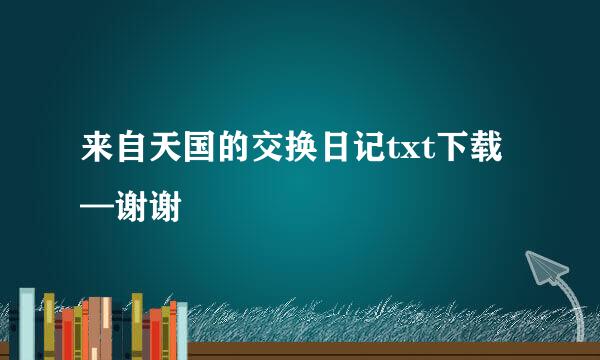 来自天国的交换日记txt下载—谢谢