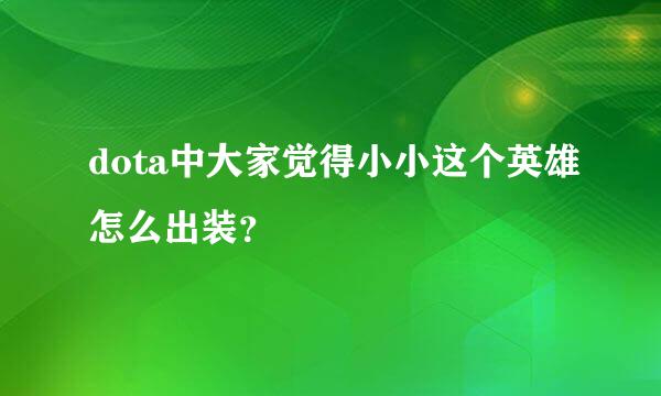 dota中大家觉得小小这个英雄怎么出装？