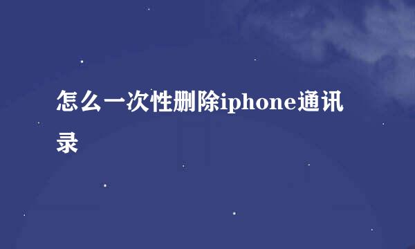 怎么一次性删除iphone通讯录