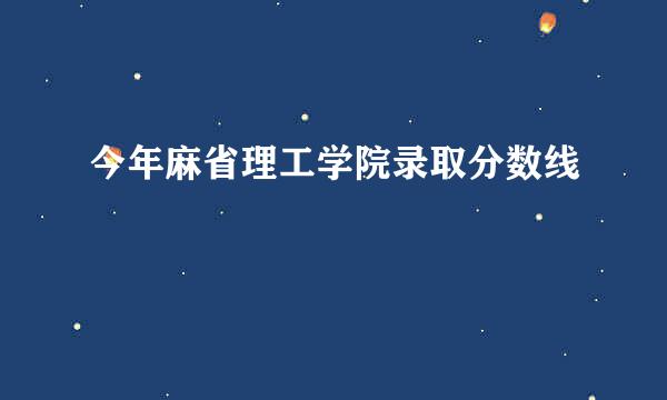 今年麻省理工学院录取分数线