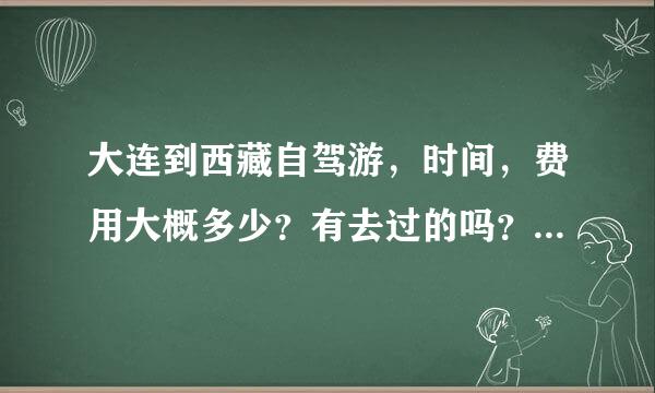 大连到西藏自驾游，时间，费用大概多少？有去过的吗？有没有好点的建议。