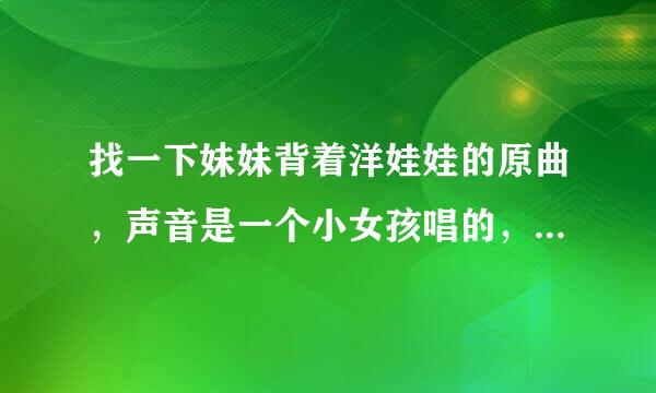 找一下妹妹背着洋娃娃的原曲，声音是一个小女孩唱的，中间有独白。