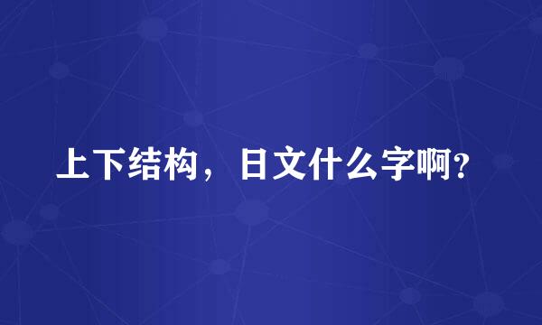 上下结构，日文什么字啊？