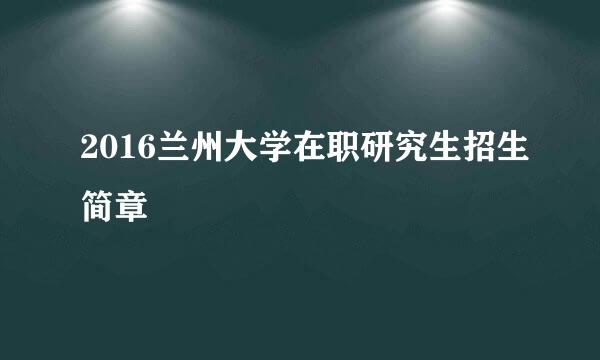 2016兰州大学在职研究生招生简章