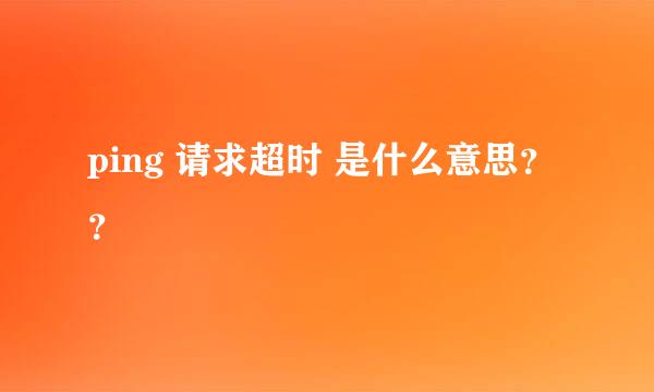 ping 请求超时 是什么意思？？