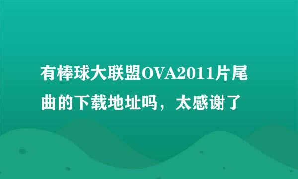 有棒球大联盟OVA2011片尾曲的下载地址吗，太感谢了