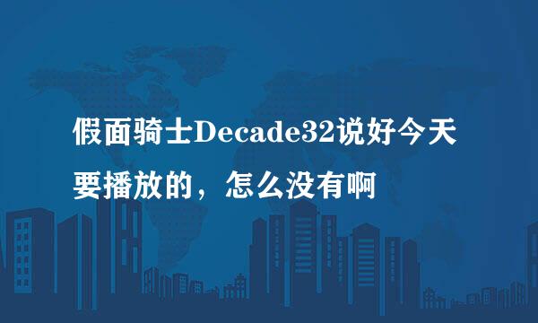 假面骑士Decade32说好今天要播放的，怎么没有啊