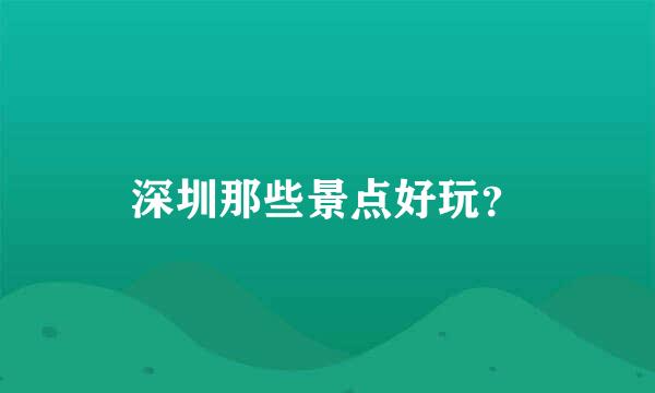 深圳那些景点好玩？