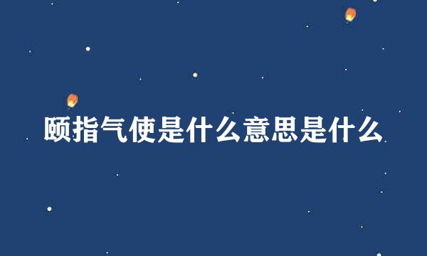 颐指气使是什么意思是什么