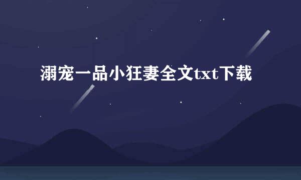 溺宠一品小狂妻全文txt下载