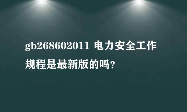 gb268602011 电力安全工作规程是最新版的吗？