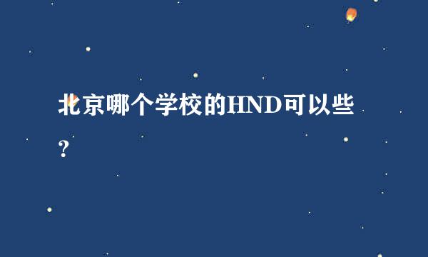 北京哪个学校的HND可以些？