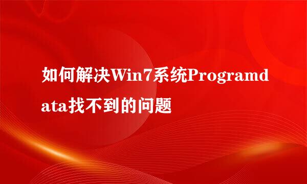 如何解决Win7系统Programdata找不到的问题