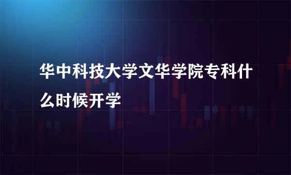 华中科技大学文华学院专科什么时候开学