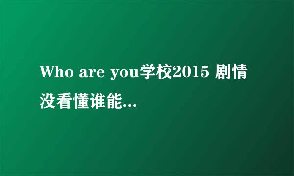 Who are you学校2015 剧情没看懂谁能帮我清楚的说一下，受欺负的那孩子现在是已经上学