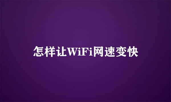 怎样让WiFi网速变快