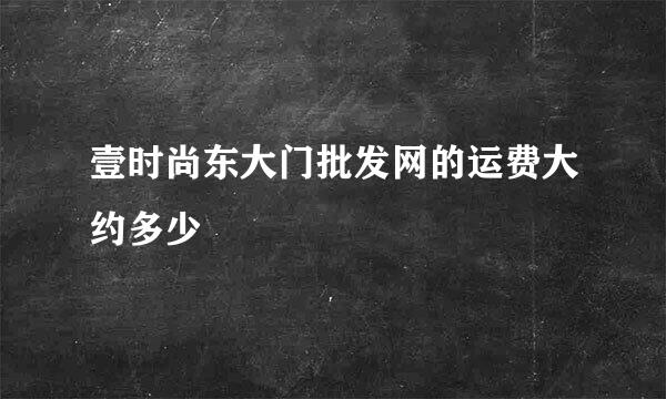 壹时尚东大门批发网的运费大约多少