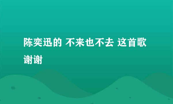 陈奕迅的 不来也不去 这首歌 谢谢