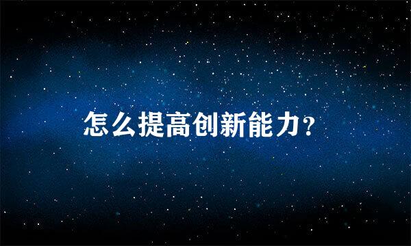 怎么提高创新能力？