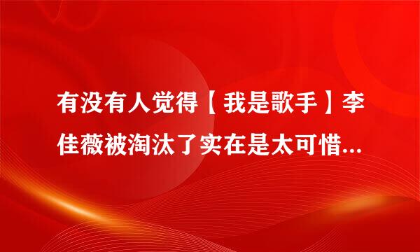 有没有人觉得【我是歌手】李佳薇被淘汰了实在是太可惜了，她唱的【煎熬】多好听啊，那高音飙的没几个人能