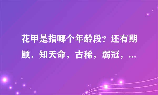 花甲是指哪个年龄段？还有期颐，知天命，古稀，弱冠，而立，不惑？