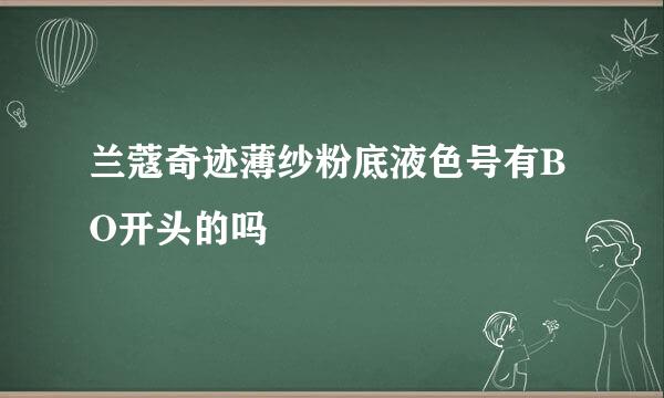 兰蔻奇迹薄纱粉底液色号有BO开头的吗