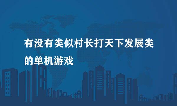 有没有类似村长打天下发展类的单机游戏