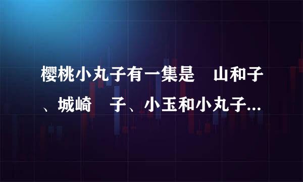 樱桃小丸子有一集是笹山和子、城崎姫子、小玉和小丸子在笹山和子的家做饼干，是哪一集？