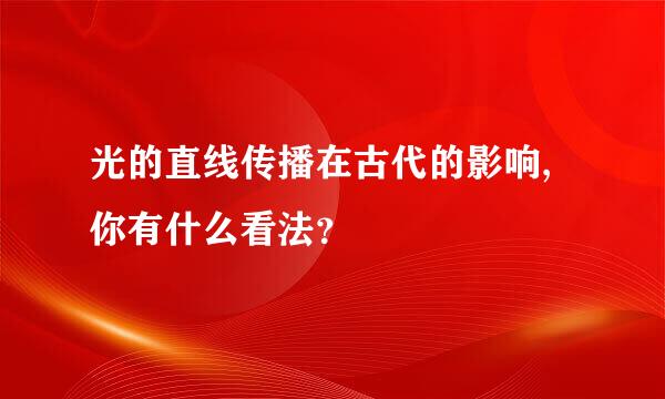 光的直线传播在古代的影响,你有什么看法？