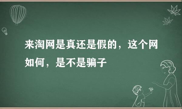 来淘网是真还是假的，这个网如何，是不是骗子