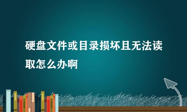 硬盘文件或目录损坏且无法读取怎么办啊