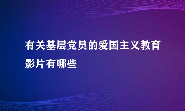 有关基层党员的爱国主义教育影片有哪些