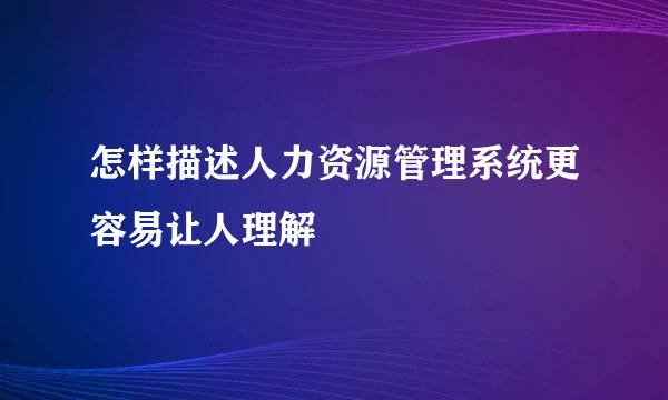 怎样描述人力资源管理系统更容易让人理解