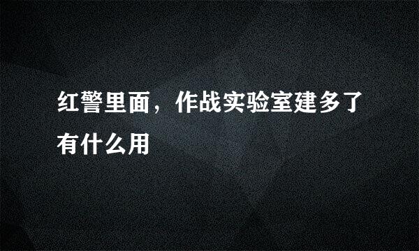 红警里面，作战实验室建多了有什么用