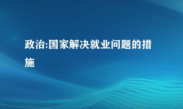 政治:国家解决就业问题的措施