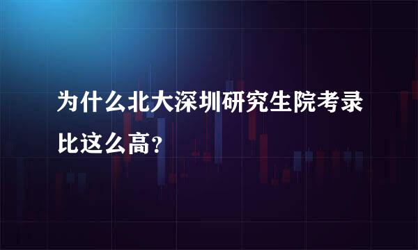 为什么北大深圳研究生院考录比这么高？