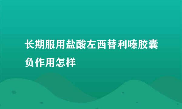 长期服用盐酸左西替利嗪胶囊负作用怎样