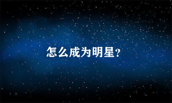 怎么成为明星？