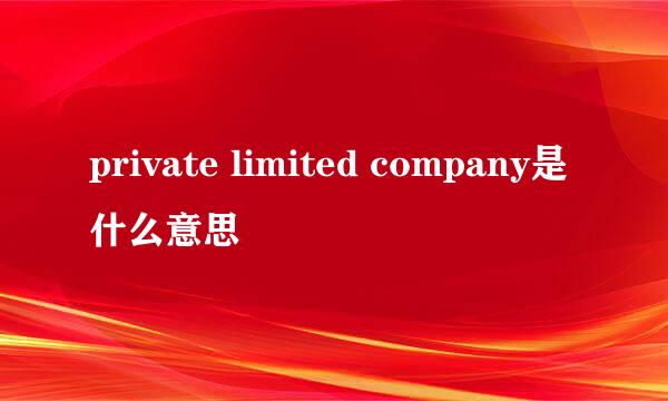 private limited company是什么意思