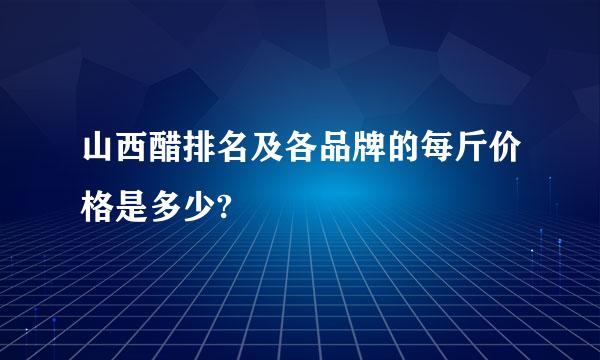 山西醋排名及各品牌的每斤价格是多少?