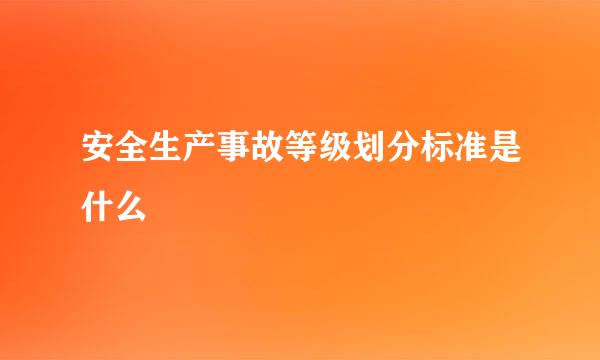 安全生产事故等级划分标准是什么