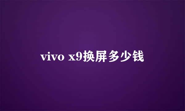 vivo x9换屏多少钱