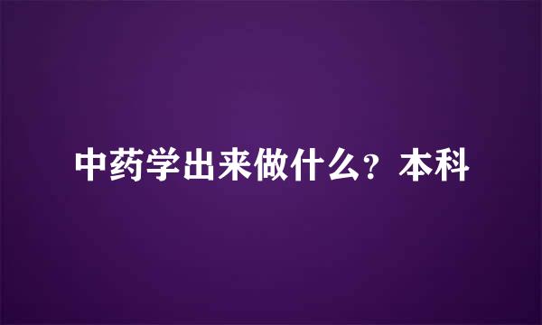 中药学出来做什么？本科